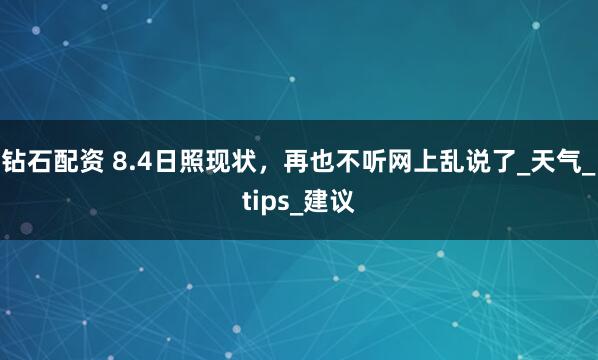 钻石配资 8.4日照现状，再也不听网上乱说了_天气_tips_建议